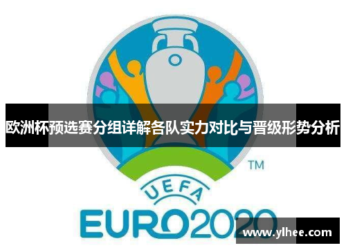 欧洲杯预选赛分组详解各队实力对比与晋级形势分析