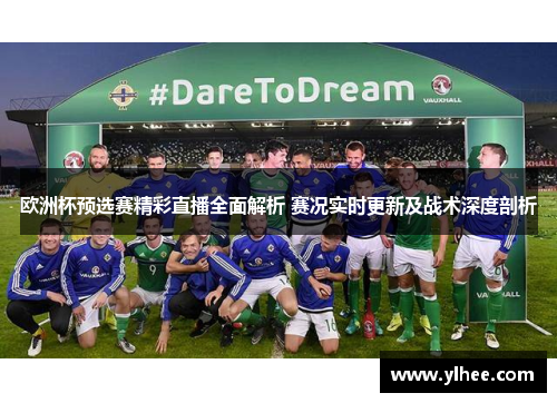 欧洲杯预选赛精彩直播全面解析 赛况实时更新及战术深度剖析
