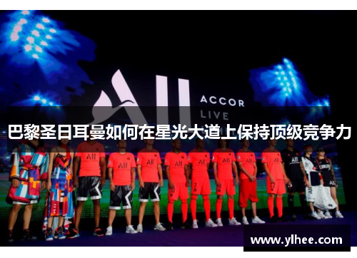 巴黎圣日耳曼如何在星光大道上保持顶级竞争力