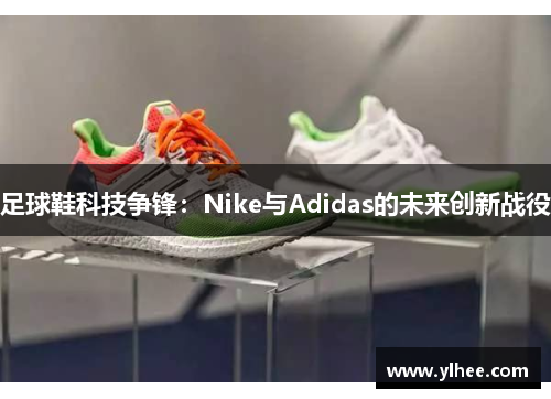 足球鞋科技争锋:Nike与Adidas的未来创新战役 足球鞋科技争锋:Nike与Adidas的未来创新战役
