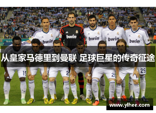 从皇家马德里到曼联 足球巨星的传奇征途