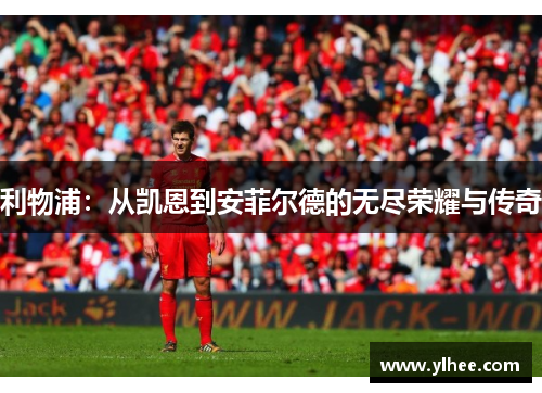 利物浦：从凯恩到安菲尔德的无尽荣耀与传奇