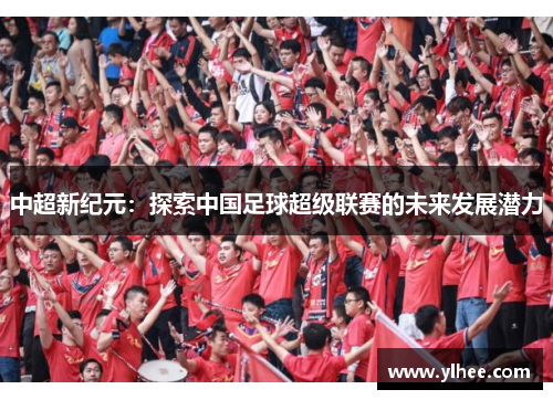 中超新纪元：探索中国足球超级联赛的未来发展潜力