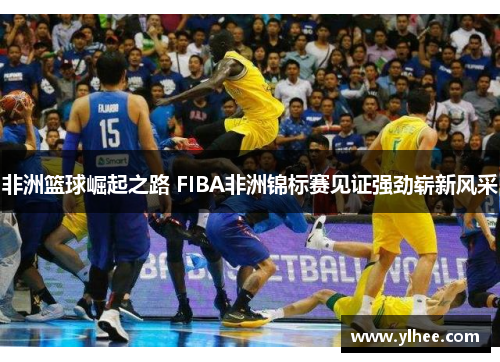 非洲篮球崛起之路 FIBA非洲锦标赛见证强劲崭新风采