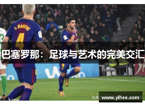 巴塞罗那：足球与艺术的完美交汇
