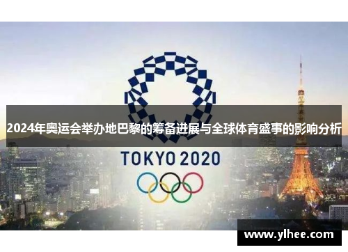 2024年奥运会举办地巴黎的筹备进展与全球体育盛事的影响分析