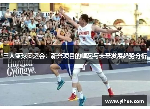 三人篮球奥运会：新兴项目的崛起与未来发展趋势分析